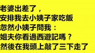 小姨子問我：姐夫你看過西遊記嗎？然後就在我頭上敲三下走了